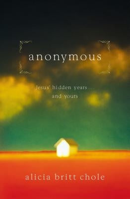 Anonymous: Jesus' Hidden Years... and Yours by Chole, Alicia Britt