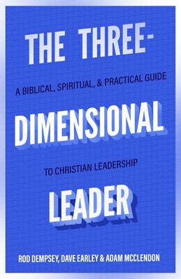 The Three-Dimensional Leader: A Biblical, Spiritual, and Practical Guide to Christian Leadership by Dempsey, Rod