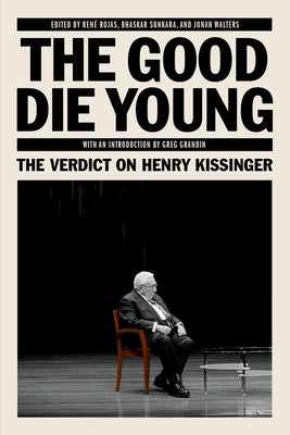 The Good Die Young: The Verdict on Henry Kissinger by Sunkara, Bhaskar