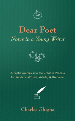 Dear Poet: Notes to a Young Writer: A Poetic Journey Into the Creative Process for Readers, Writers, Artists, & Dreamers by Ghigna, Charles