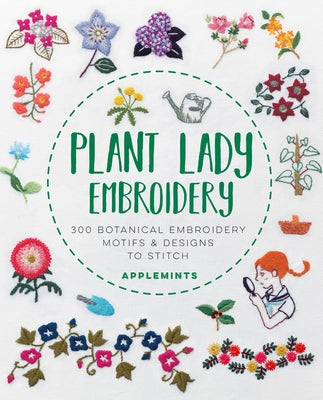 Plant Lady Embroidery: 300 Botanical Embroidery Motifs & Designs to Stitch by Applemints