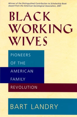 Black Working Wives: Pioneers of the American Family Revolution by Landry, Bart