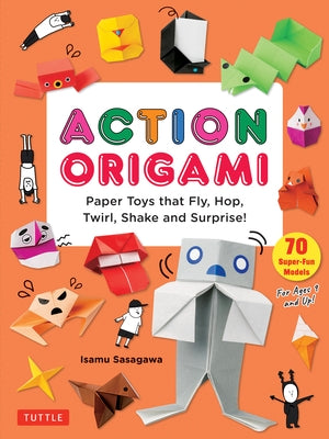 Action Origami: Paper Toys That Fly, Hop, Twirl, Shake and Surprise! by Sasagawa