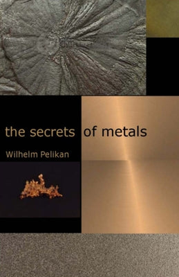 The Secrets of Metals by Pelikan, Wilhelm