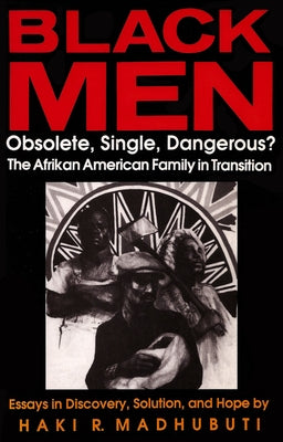 Black Men, Obsolete, Single, Dangerous?: The Afrikan American Family in Transition by Madhubuti, Haki R.