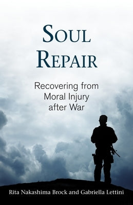 Soul Repair: Recovering from Moral Injury After War by Brock, Rita Nakashima