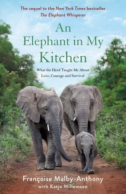 An Elephant in My Kitchen: What the Herd Taught Me about Love, Courage and Survival by Malby-Anthony, Fran&#195;&#167;oise