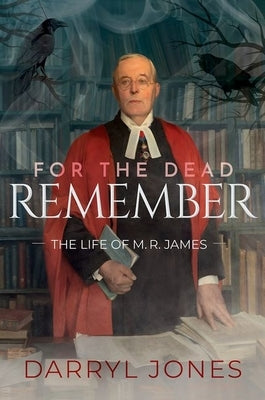 For the Dead Remember: The Life of M. R. James by Jones, Darryl