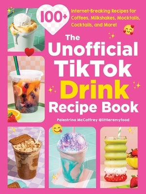 The Unofficial Tiktok Drink Recipe Book: 100+ Internet-Breaking Recipes for Coffees, Milkshakes, Mocktails, Cocktails, and More! by McCaffrey, Palestrina