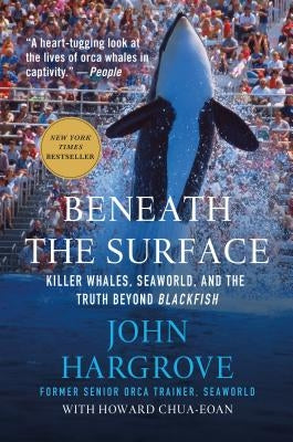 Beneath the Surface: Killer Whales, Seaworld, and the Truth Beyond Blackfish by Hargrove, John