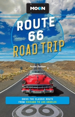 Moon Route 66 Road Trip: Drive the Classic Route from Chicago to Los Angeles by Dunham, Jessica