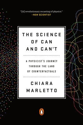 The Science of Can and Can't: A Physicist's Journey Through the Land of Counterfactuals by Marletto, Chiara