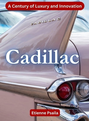 Cadillac - A Century Of Luxury And Innovation by Psaila, Etienne