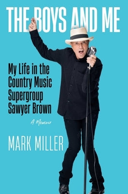 The Boys and Me: My Life in the Country Music Supergroup Sawyer Brown by Miller, Mark