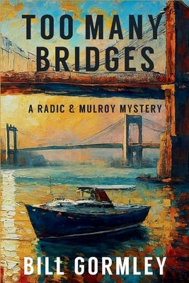 Too Many Bridges: A Radic & Mulroy Mystery by Gormley, Bill