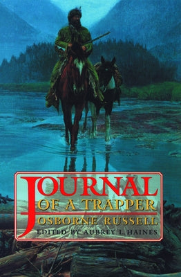 Osborne Russell's Journal of a Trapper:: Edited from the Original Manuscript in the William Robertson Coe Collection of Western Americana in the Yale by Russell, Osborne