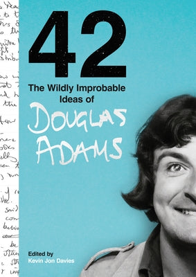 42: The Wildly Improbable Ideas of Douglas Adams by Adams, Douglas