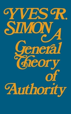 A General Theory of Authority by Simon, Yves R.