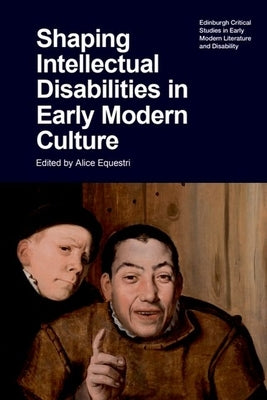 Shaping Intellectual Disabilities in Early Modern Culture by Equestri, Alice