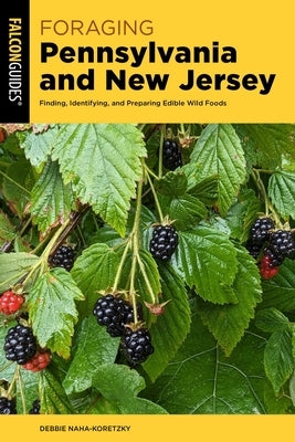 Foraging Pennsylvania and New Jersey: Finding, Identifying, and Preparing Edible Wild Foods by Naha-Koretzky, Debbie