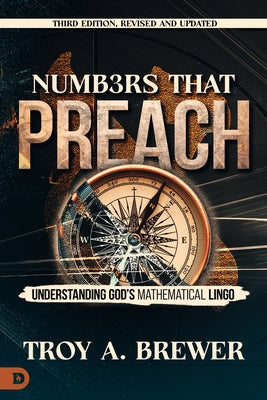 Numbers That Preach, Third Edition, Revised and Updated: Understanding God's Mathematical Lingo by Brewer, Troy A.