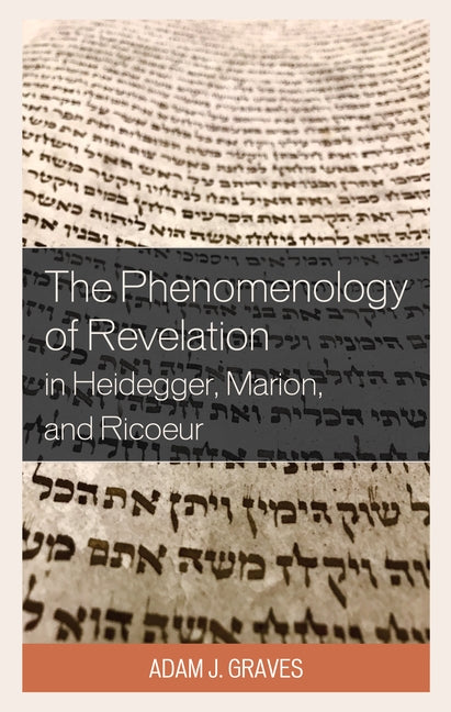 The Phenomenology of Revelation in Heidegger, Marion, and Ricoeur by Graves, Adam J.