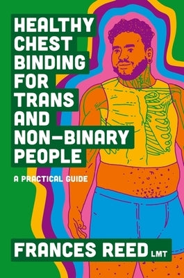 Healthy Chest Binding for Trans and Non-Binary People: A Practical Guide by Reed, Frances