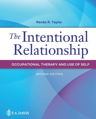 The Intentional Relationship: Occupational Therapy and Use of Self by Taylor, Renee R.