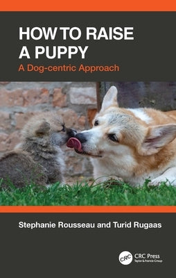 How to Raise a Puppy: A Dog-Centric Approach by Rousseau, Stephanie