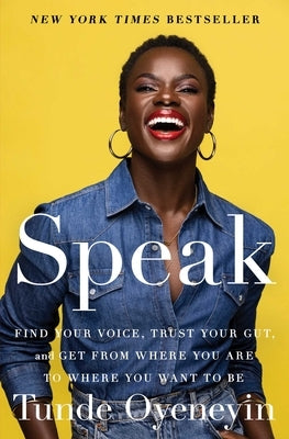 Speak: Find Your Voice, Trust Your Gut, and Get from Where You Are to Where You Want to Be by Oyeneyin, Tunde