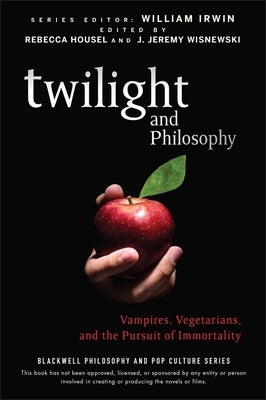 Twilight and Philosophy: Vampires, Vegetarians, and the Pursuit of Immortality by Irwin, William
