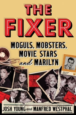 The Fixer: Moguls, Mobsters, Movie Stars, and Marilyn by Young, Josh