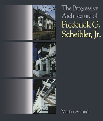 The Progressive Architecture of Frederick G. Scheibler, Jr by Aurand, Martin