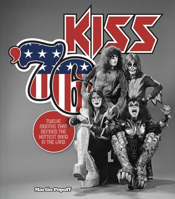 Kiss '76: Twelve Months That Defined the Hottest Band in the Land by Popoff, Martin
