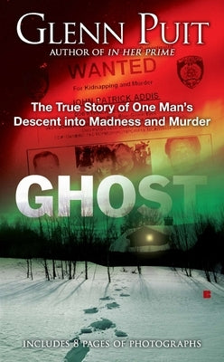 Ghost: The True Story of One Man's Descent into Madness and Murder by Puit, Glenn