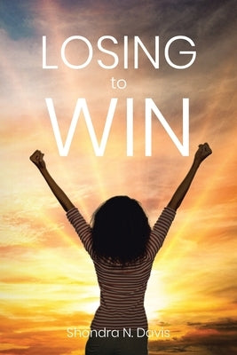 Losing to Win by Davis, Shondra N.