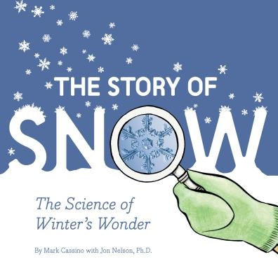 The Story of Snow: The Science of Winter's Wonder by Cassino, Mark