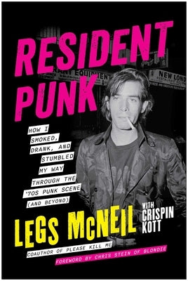 Resident Punk: How I Smoked, Drank, and Stumbled My Way Through the '70s Punk Scene (and Beyond) by McNeil, Legs
