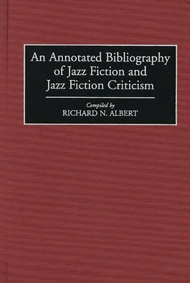 An Annotated Bibliography of Jazz Fiction and Jazz Fiction Criticism by Albert, Richard N.
