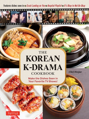 The Korean K-Drama Cookbook: Make the Dishes Seen in Your Favorite TV Shows! by Heejae, Choi