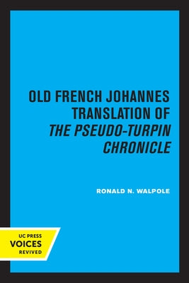The Old French Johannes Translation of the Pseudo-Turpin Chronicle: A Critical Edition by Walpole, Ronald N.