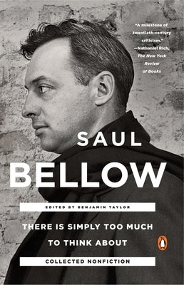 There Is Simply Too Much to Think About: Collected Nonfiction by Bellow, Saul