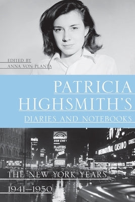 Patricia Highsmith's Diaries and Notebooks: The New York Years, 1941-1950 by Highsmith, Patricia