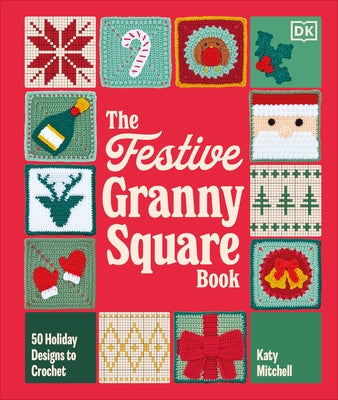 The Festive Granny Square Book: 50 Holiday Designs to Crochet by Mitchell, Katy