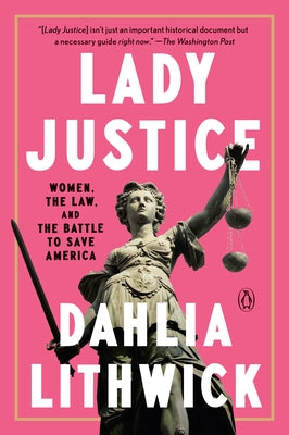 Lady Justice: Women, the Law, and the Battle to Save America by Lithwick, Dahlia