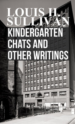 Kindergarten Chats and Other Writings by Sullivan, Louis H.