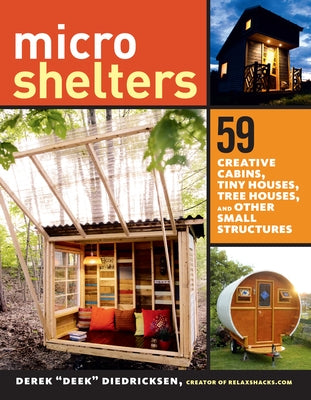 Microshelters: 59 Creative Cabins, Tiny Houses, Tree Houses, and Other Small Structures by Diedricksen, Derek