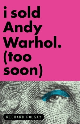 I Sold Andy Warhol (Too Soon): A Memoir by Polsky, Richard