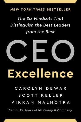 CEO Excellence: The Six Mindsets That Distinguish the Best Leaders from the Rest by Dewar, Carolyn