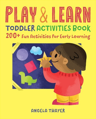 Play & Learn Toddler Activities Book: 200+ Fun Activities for Early Learning by Thayer, Angela